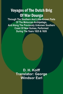Voyages of the Dutch brig of war Dourga; Through the southern and little-known parts of the Moluccan Archipelago, and along the previously unknown sou by H. Kolff, D.