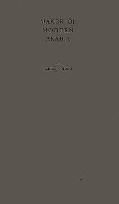 Maker of Modern Arabia by Rihani, Ameen Fares