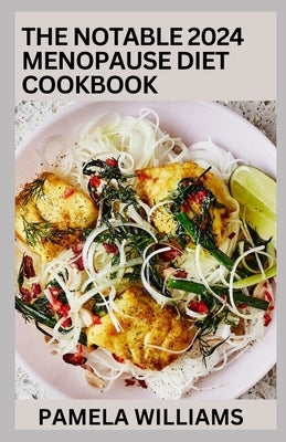 The Notable 2024 Menopause Diet Cookbook: 100+ Delicious Low Fat Breakfast and Dessert Recipes for Better Health and Natural Weight Loss by Williams, Pamela