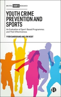 Youth Crime Prevention and Sports: An Evaluation of Sport-Based Programmes and Their Effectiveness by Dandurand, Yvon