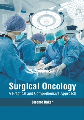 Surgical Oncology: A Practical and Comprehensive Approach by Baker, Jerome