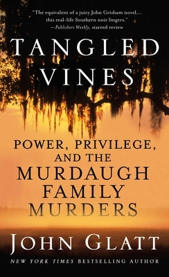 Tangled Vines: Power, Privilege, and the Murdaugh Family Murders by Glatt, John