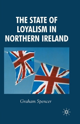 The State of Loyalism in Northern Ireland by Spencer, G.