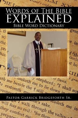 Words of the Bible Explained: Bible Word Dictionary by Bridgeforth, Pastor Garrick, Sr.