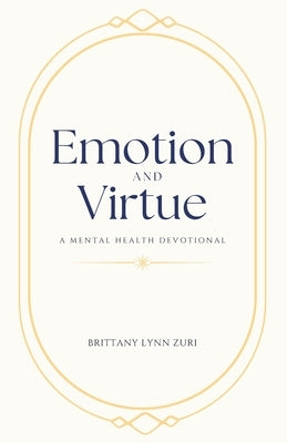 Emotion and Virtue: A Mental Health Devotional by Lynn Zuri, Brittany