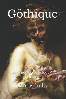 Göthique: Ravenscraft Anthology of Horror III by Schultz, K. a.