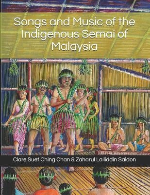 Songs and Music of the Indigenous Semai of Malaysia by Saidon, Zaharul Lailiddin