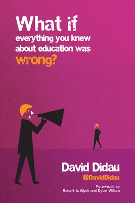What If Everything You Knew about Education Was Wrong? by Didau, David