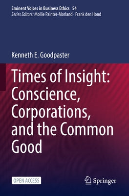 Times of Insight: Conscience, Corporations, and the Common Good by Goodpaster, Kenneth E.