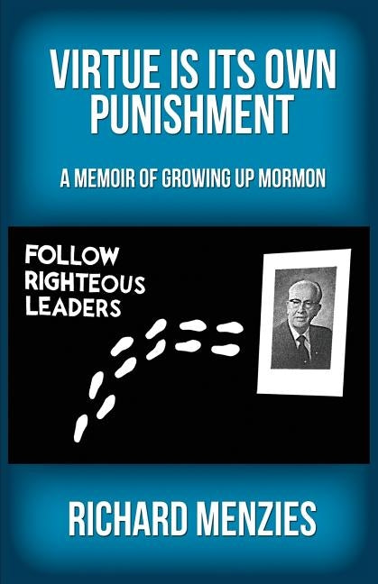 Virtue Is Its Own Punishment: A Memoir of Growing Up Mormon by Menzies, Richard