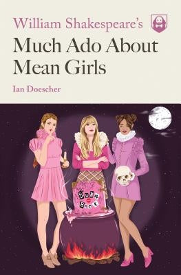 William Shakespeare's Much ADO about Mean Girls by Doescher, Ian