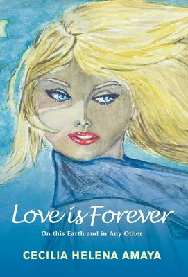 Love Is Forever: On This Earth and in Any Other by Amaya, Cecilia Helena