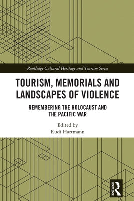 Tourism, Memorials and Landscapes of Violence: Remembering the Holocaust and the Pacific War by Hartmann, Rudi