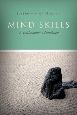 Mind Skills: A Philosopher's Notebook by Van de Mortel, Joseph