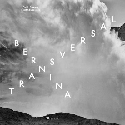 Bernina Transversal. Guido Baselgia--Bearth & Deplazes: Architecture and Photography--Intervention and Reaction by Bernina Glaciers