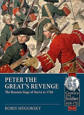 Peter the Great's Revenge: The Russian Siege of Narva in 1704 by Megorsky, Boris