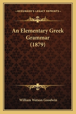 An Elementary Greek Grammar (1879) by Goodwin, William Watson