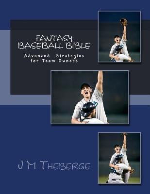 Fantasy Baseball Bible: Advanced Techniques and Strategies by Theberge, J. M.