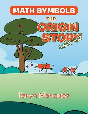 Math Symbols The Origin Story: (a silly one) by Marquez, Taryn