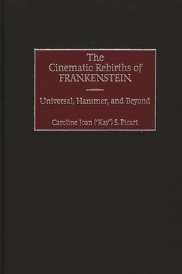 The Cinematic Rebirths of Frankenstein: Universal, Hammer, and Beyond by Picart, Caroline