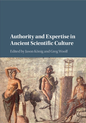Authority and Expertise in Ancient Scientific Culture by König, Jason