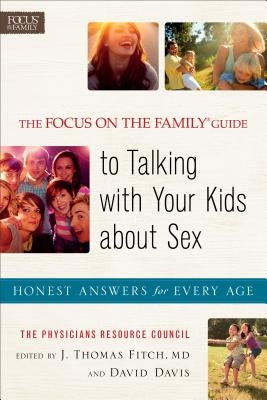 The Focus on the Family Guide to Talking with Your Kids about Sex: Honest Answers for Every Age by Baker Publishing Group