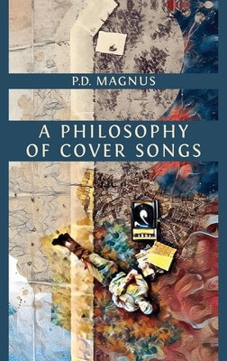 A Philosophy of Cover Songs by Magnus, P. D.