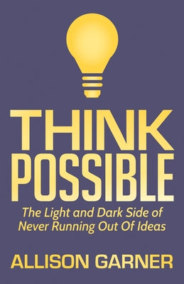 Think Possible: The Light and Dark Side of Never Running Out of Ideas by Garner, Allison