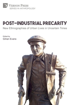 Post-Industrial Precarity: New Ethnographies of Urban Lives in Uncertain Times [Paperback, B&W] by Evans, Gillian