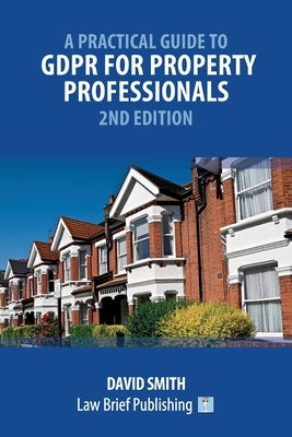 A Practical Guide to GDPR for Property Professionals - 2nd Edition by Smith, David