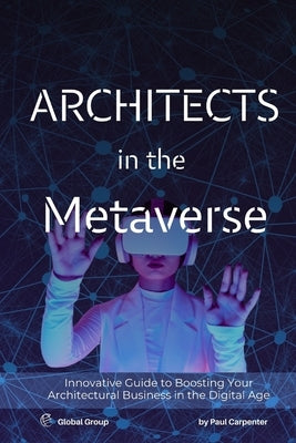 Architects in the Metaverse: Designing in Virtual and Augmented Reality by Carpenter, Paul