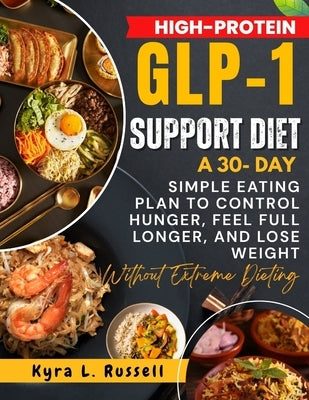 High-Protein GLP-1 Support Diet: A 30-Day Simple Eating Plan to Control Hunger, Feel Full Longer, and Lose Weight Without Extreme Dieting by Russell, Kyra L.