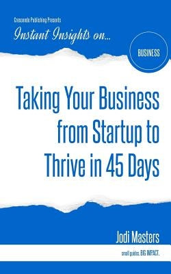 Taking Your Business from Startup to Thrive in 45 Days by Masters, Jodi