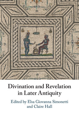 Divination and Revelation in Later Antiquity by Simonetti, Elsa Giovanna