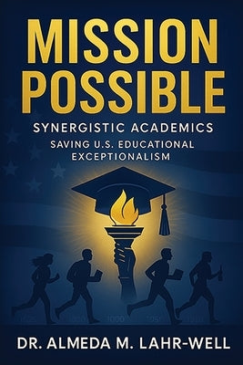 Mission Possible: Saving U.S. Educational Exceptionalism by Lahr-Well, Almeda M.