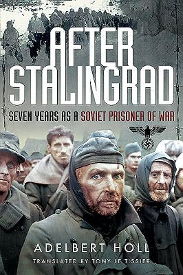After Stalingrad: Seven Years as a Soviet Prisoner of War by Holl, Adelbert