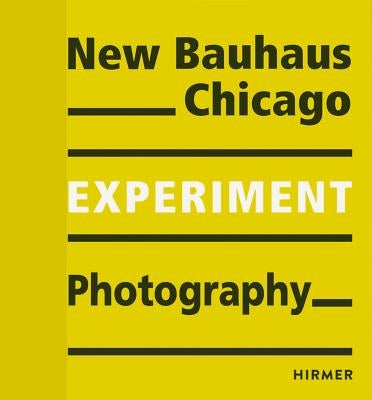 Experiment Photography: New Bauhaus Chicago by Bauhaus-Archiv, Museum Für Gestaltung