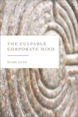 The Culpable Corporate Mind by Bant, Elise