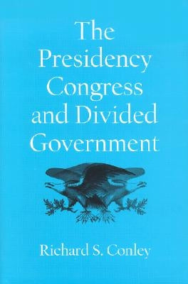 The Presidency, Congress, and Divided Government: A Postwar Assessment by Conley, Richard S.