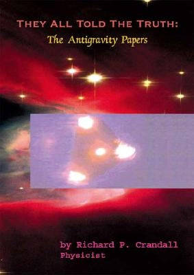 They All Told the Truth: The Antigravity Papers by Crandall, Richard