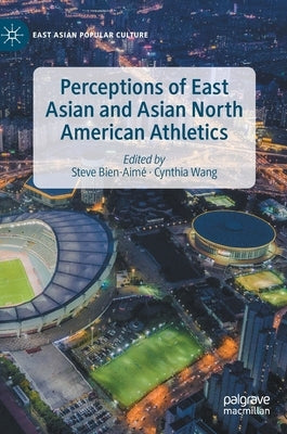 Perceptions of East Asian and Asian North American Athletics by Bien-Aimé, Steve
