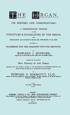 Hopkins - The Organ, its History and Construction ... preceded by Rimbault - New History of the Organ [Facsimile reprint of 1877 edition, 816 pages] by Hopkins, Edward J.