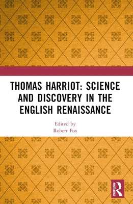 Thomas Harriot: Science and Discovery in the English Renaissance by Fox, Robert