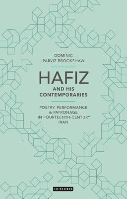 Hafiz and His Contemporaries: Poetry, Performance and Patronage in Fourteenth Century Iran by Brookshaw, Dominic Parviz