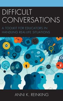 Difficult Conversations: A Toolkit for Educators in Handling Real-Life Situations by Reinking, Anni K.