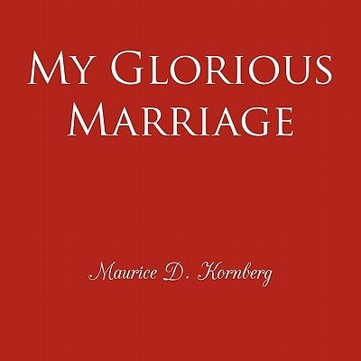 My Glorious Marriage by Kornberg, Maurice D.