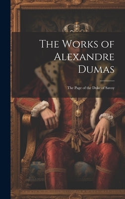 The Works of Alexandre Dumas: The Page of the Duke of Savoy by Anonymous