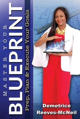 Master Your Blueprint: Prep, Plan, & Execute Your Goals by Reeves-McNeil, Demetrice