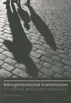 Intergenerational Transmission of Criminal and Violent Behaviour by Besemer, Sytske