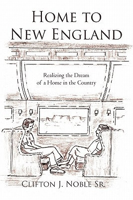 Home to New England: Realizing the Dream of a Home in the Country by Noble, Clifton J., Sr.